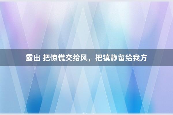露出 把惊慌交给风，把镇静留给我方