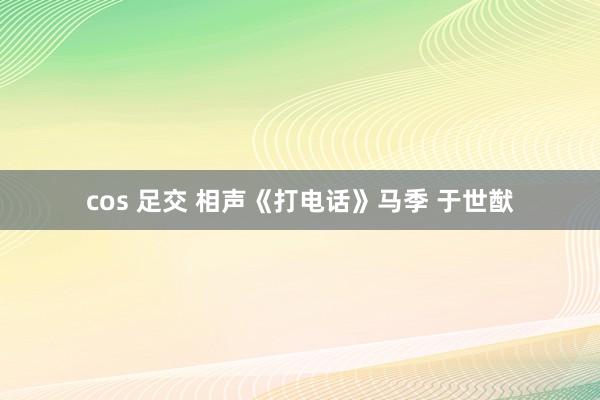 cos 足交 相声《打电话》马季 于世猷